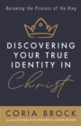 Image for Discovering Your True Identity in Christ: Becoming the Princess of the King