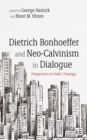 Image for Dietrich Bonhoeffer and Neo-Calvinism in Dialogue: Perspectives in Public Theology