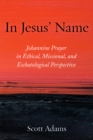 Image for In Jesus&#39; Name: Johannine Prayer in Ethical, Missional, and Eschatological Perspective
