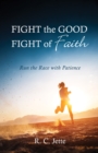 Image for Fight the Good Fight of Faith: Run the Race With Patience