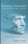Image for Reaching for Immortality: Can Science Cheat Death? : A Christian Response to Transhumanism