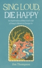 Image for Sing Loud, Die Happy: An Exploration of How God&#39;s Gift of Song Is Meant to Change Us
