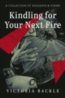 Image for Kindling for Your Next Fire: A Collection of Thoughts and Poems