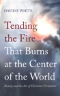 Image for Tending the Fire That Burns at the Center of the World