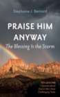 Image for Praise Him Anyway: The Blessing Is the Storm: Ten Lessons I Learned about God in Life&#39;s Most Challenging Times