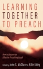 Image for Learning Together to Preach: How to Become an Effective Preaching Coach