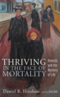 Image for Thriving in the Face of Mortality: Kenosis and the Mystery of Life