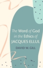 Image for The Word of God in the Ethics of Jacques Ellul