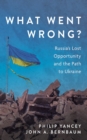 Image for What Went Wrong?: Russia&#39;s Lost Opportunity and the Path to Ukraine