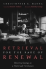 Image for Retrieval for the Sake of Renewal: Timothy George as a Historical Theologian