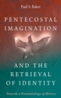 Image for Pentecostal Imagination and the Retrieval of Identity: Towards a Pneumatology of History