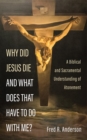Image for Why Did Jesus Die and What Does That Have to Do with Me?: A Biblical and Sacramental Understanding of Atonement