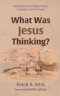 Image for What Was Jesus Thinking?: Insights from Archaeology, History, Geography, and the Gospels
