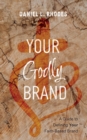 Image for Your Godly Brand: A Guide to Defining Your Faith-Based Brand