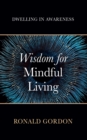 Image for Wisdom for Mindful Living: Dwelling in Awareness