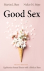 Image for Good Sex, Second Edition: Egalitarian Sexual Ethics With a Biblical Base