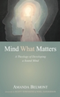 Image for Mind What Matters: A Theology of Developing a Sound Mind
