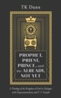 Image for Prophet, Priest, Prince, and the Already, Not Yet: A Theology of the Kingdom of God in Dialogue with Dispensationalism and P. T. Forsyth
