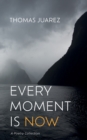 Image for Every Moment Is Now: A Poetry Collection