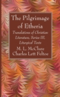 Image for The Pilgrimage of Etheria : Translations of Christian Literature, Series III, Liturgical Texts