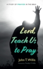 Image for Lord, Teach Us to Pray: A Study of Prayer in the Bible