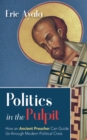 Image for Politics in the Pulpit: How an Ancient Preacher Can Guide Us through Modern Political Crisis