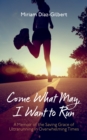 Image for Come What May, I Want to Run: A Memoir of the Saving Grace of Ultrarunning in Overwhelming Times