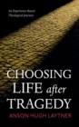 Image for Choosing Life after Tragedy: An Experience-Based Theological Journey