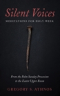 Image for Silent Voices: Meditations for Holy Week: From the Palm Sunday Procession to the Easter Upper Room
