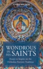 Image for Wondrous in His Saints: Essays to Inspire on the Orthodox Patristic Tradition