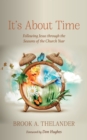 Image for It&#39;s About Time: Following Jesus through the Seasons of the Church Year