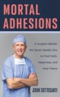 Image for Mortal Adhesions: A Surgeon Battles the Seven Deadly Sins to Find Faith, Happiness, and Inner Peace
