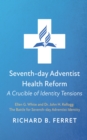 Image for Seventh-day Adventist Health Reform: A Crucible of Identity Tensions: Ellen G. White and Dr. John H. Kellogg: The Battle for Seventh-day Adventist Identity