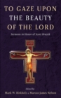 Image for To Gaze upon the Beauty of the Lord: Sermons in Honor of Scott Bruzek