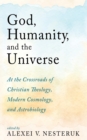 Image for God, Humanity, and the Universe: At the Crossroads of Christian Theology, Modern Cosmology, and Astrobiology