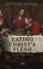 Image for Eating Christ&#39;s Flesh: A Case for Memorialism