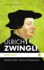 Image for Ulrich Zwingli: Prophet, Heretic, Pioneer of Protestantism