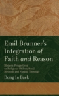 Image for Emil Brunner&#39;s Integration of Faith and Reason: Modern Perspectives on Religious-Philosophical Methods and Natural Theology