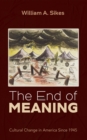 Image for The End of Meaning : Cultural Change in America Since 1945: Cultural Change in America Since 1945