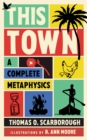 Image for This Town: A Complete Metaphysics