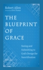 Image for Blueprint of Grace: Seeing and Submitting to God&#39;s Design for Sanctification