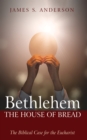 Image for Bethlehem: The House of Bread: The Biblical Case for the Eucharist