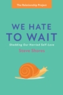Image for We Hate to Wait: Shedding Our Harried Self-Love