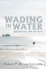 Image for Wading in Water: Spirituality and the Arts