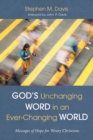 Image for God&#39;s Unchanging Word in an Ever-Changing World: Messages of Hope for Weary Christians