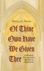 Image for Of Thine Own Have We Given Thee: A Liturgical Theology of the Offertory in Anglicanism