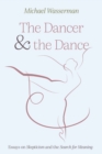 Image for Dancer and the Dance: Essays on Skepticism and the Search for Meaning