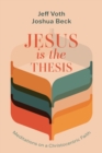 Image for Jesus Is the Thesis: Meditations on a Christocentric Faith