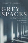 Image for Grey Spaces: Searching Out the Church in the Shadows of Abuse
