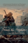 Image for How to Preach the Prophets for All Their Worth: A Hermeneutical, Homiletical, and Theological Guide to Unleash the Power of the Prophets